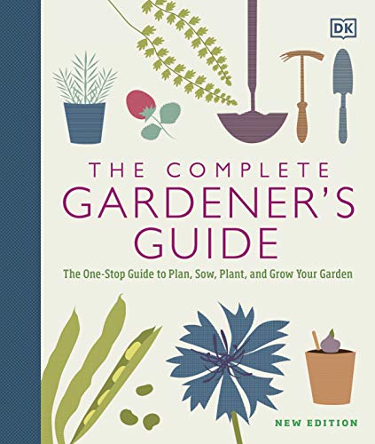 The Complete Gardener's Guide: The One-Stop Guide to Plan, Sow, Plant, and Grow Your Garden