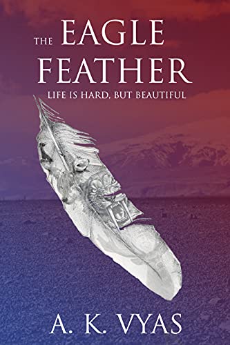 The Eagle Feather: Life is Hard, but Beautiful (The Eagle Feather Saga Book 1) (English Edition)