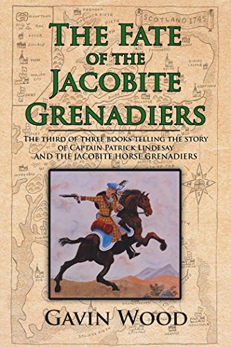 The Fate of the Jacobite Grenadiers: The Third of Three Books Telling the Story of Captain Patrick Lindesay and the Jacobite Grenadiers (English Edition)
