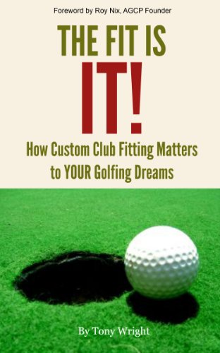 The Fit Is IT!! How Custom Club Fitting Matters To YOUR Golfing Dreams (English Edition)