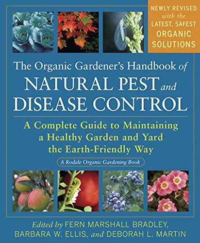 The Organic Gardener's Handbook of Natural Pest and Disease Control: A Complete Guide to Maintaining a Healthy Garden and Yard the Earth-Friendly Way (Rodale Organic Gardening)