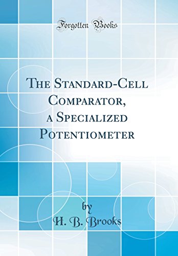 The Standard-Cell Comparator, a Specialized Potentiometer (Classic Reprint)