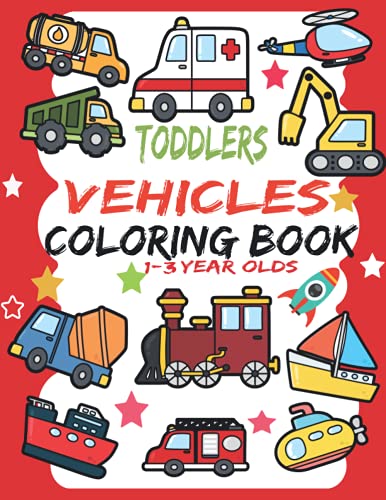 Toddlers Vehicles Coloring Book for 1-3 year olds: Easy Colouring Pages for Toddlers with Car, Digger , Fire Truck And Many More For Boys And Girls