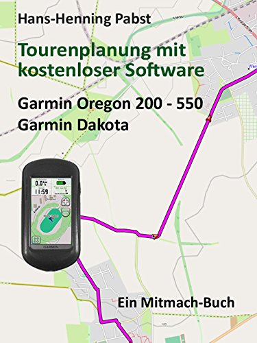 Tourenplanung mit kostenloser Software Teil 2 Garmin Oregon 200 - 550 Garmin Dakota (German Edition)