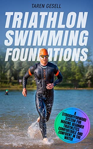 Triathlon Swimming Foundations: A Straightforward System for Making Beginner Triathletes Comfortable and Confident in the Water (Triathlon Foundations Series Book 1) (English Edition)