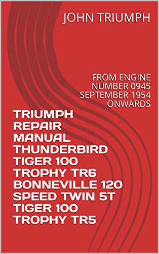 TRIUMPH REPAIR MANUAL THUNDERBIRD TIGER 100 TROPHY TR6 BONNEVILLE 120 SPEED TWIN 5T TIGER 100 TROPHY TR5: FROM ENGINE NUMBER 0945 SEPTEMBER 1954 ONWARDS (English Edition)