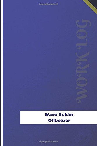 Wave Solder Offbearer Work Log: Work Journal, Work Diary, Log - 126 pages, 6 x 9 inches (Orange Logs/Work Log)