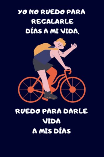 YO NO RUEDO PARA REGALARLE DÍAS A MI VIDA, RUEDO PARA DARLE VIDA A MIS DÍAS: Agenda de apuntes de Ciclismo para los amantes de la bicicleta de ... la vida personal, oficina - vida cotidiana.