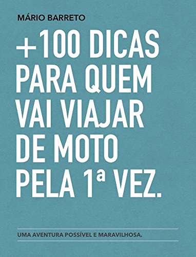 +100 DICAS PARA QUEM VAI VIAJAR DE MOTO PELA 1ª VEZ.: Uma aventura possível e maravilhosa (Portuguese Edition)