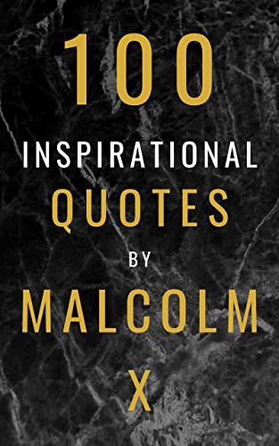 100 Inspirational Quotes By Malcolm X: A Boost Of Inspiration From The Human Rights Activist (English Edition)
