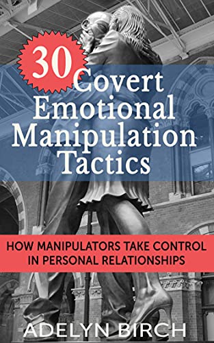 30 Covert Emotional Manipulation Tactics: How Manipulators Take Control In Personal Relationships (English Edition)