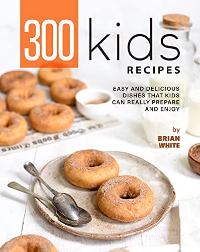 300 Kids Recipes: Easy and Delicious Dishes That Kids Can Prepare and Enjoy (English Edition)