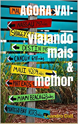 Agora vai: viajando mais & melhor (Portuguese Edition)