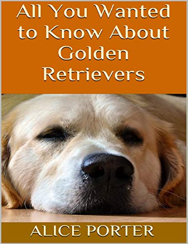 All You Wanted to Know About Golden Retrievers (English Edition)
