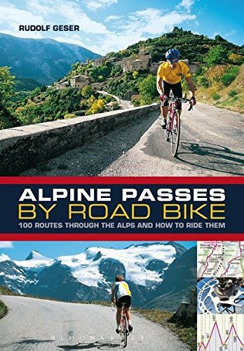 Alpine Passes by Road Bike: 100 routes through the Alps and how to ride them by Rudolf Geser (2013-08-15)