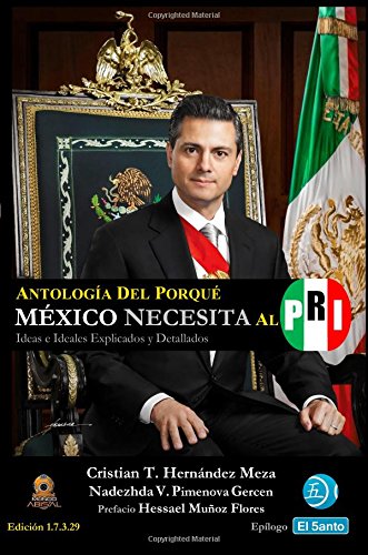 Antología del Porqué México Necesita al PRI: Ideas e Ideales Explicados y Detallados