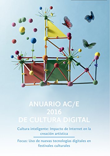 Anuario AC/E 2016 de cultura digital: Cultura inteligente: Impacto de Internet en la creación artística. Focus: Uso de nuevas tecnologías digitales en festivales culturales
