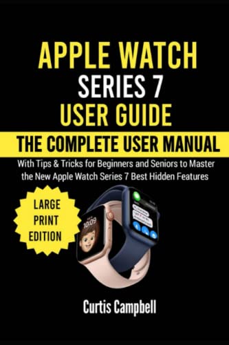 Apple Watch Series 7 User Guide: The Complete User Manual with Tips & Tricks for Beginners and Seniors to Master the New Apple Watch Series 7 Best Hidden Features (Large Print Edition)