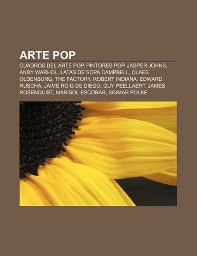 Arte pop: Cuadros del Arte pop, Pintores pop, Jasper Johns, Andy Warhol, Latas de sopa Campbell, Claes Oldenburg, The Factory, Robert Indiana: Cuadros ... Rosenquist, Marisol Escobar, Sigmar Polke