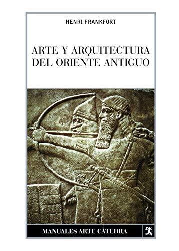 Arte y arquitectura del Oriente Antiguo (Manuales Arte Cátedra)