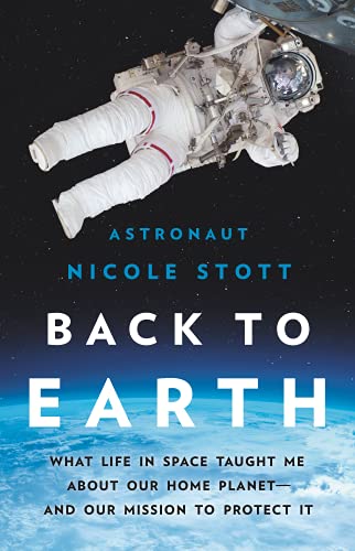 Back to Earth: What Life in Space Taught Me About Our Home Planet―And Our Mission to Protect It