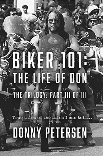 Biker 101: The Life of Don – Trilogy Part III of III: True Tales of the Tales I Can Tell... (The Trilogy Book 3) (English Edition)