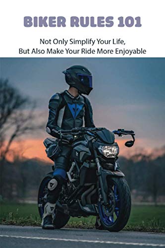 Biker Rules 101: Not Only Simplify Your Life, But Also Make Your Ride More Enjoyable: Motorcycle Safety Driving Tips