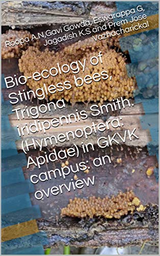 Bio-ecology of Stingless bees, Trigona iridipennis Smith. (Hymenoptera: Apidae) in GKVK campus: an overview (English Edition)