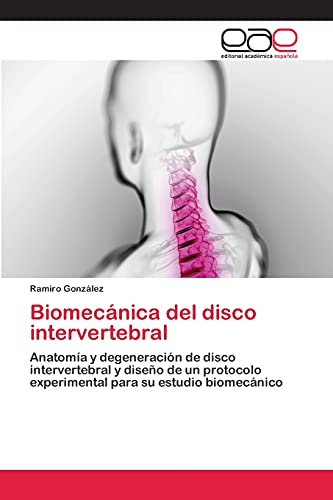 Biomecánica del disco intervertebral: Anatomía y degeneración de disco intervertebral y diseño de un protocolo experimental para su estudio biomecánico