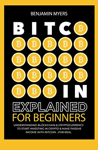 BITCOIN EXPLAINED FOR BEGINNERS: UNDERSTANDING BLOCKCHAIN & CRYPTOCURRENCY, TO START INVESTING IN CRYPTO & MAKE PASSIVE INCOME WITH BITCOIN …FOR REAL. (English Edition)
