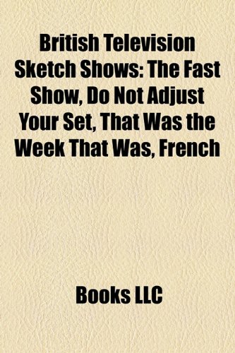 British television sketch shows: Do Not Adjust Your Set, That Was The Week That Was, French and Saunders, The Adam and Joe Show: Do Not Adjust Your ... As Seen On TV, Monty Python's Flying Circus