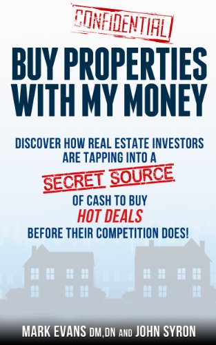 Buy Properties with My Money - Discover How Real Estate Investors Are Tapping Into a Secret Source of Cash to Buy Hot Deals Before Their Competition Does (English Edition)