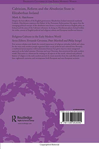 Calvinism, Reform and the Absolutist State in Elizabethan Ireland (Religious Cultures in the Early Modern World)