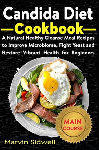 Candida Diet Cookbook: A Natural Healthy Cleanse Meal Recipes to Improve Microbiome, Fight Yeast and Restore Vibrant Health for Beginners