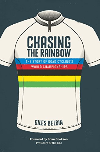 Chasing the Rainbow: The story of road cycling's World Championships (English Edition)