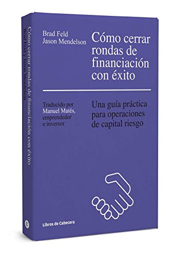 Cómo Cerrar Rondas De Financiación Con Éxito: Una guía práctica para operaciones de capital riesgo (Temáticos)