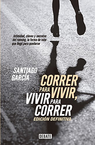 Correr para vivir, vivir para correr - Edición definitiva: Intimidad, claves y secretos del running