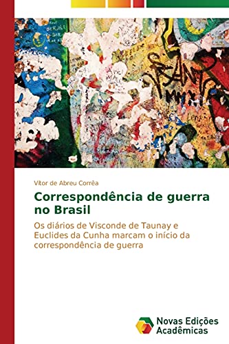 Correspondência de guerra no Brasil: Os diários de Visconde de Taunay e Euclides da Cunha marcam o início da correspondência de guerra