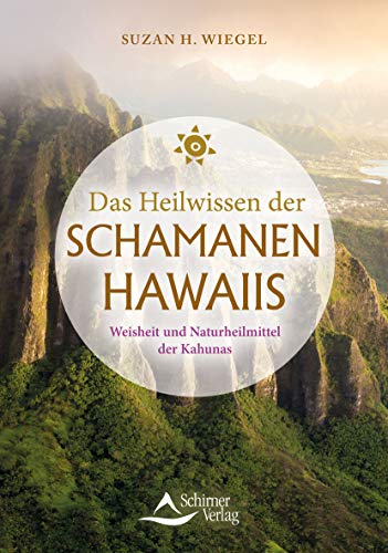 Das Heilwissen der Schamanen Hawaiis: Weisheit und Naturheilmittel der Kahunas