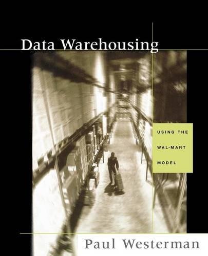 Data Warehousing: Using the Wal-Mart Model (The Morgan Kaufmann Series in Data Management Systems)