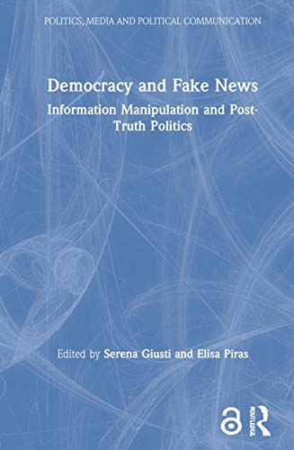 Democracy and Fake News: Information Manipulation and Post-Truth Politics (Politics, Media and Political Communication)