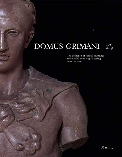 Domus Grimani 1594-2019. La collezione di sculture classiche a palazzo dopo 400 anni. Catalogo della mostra (Venezia, 7 maggio 2019-2 maggio 2021). ... Original Setting After 400 Years (Cataloghi)