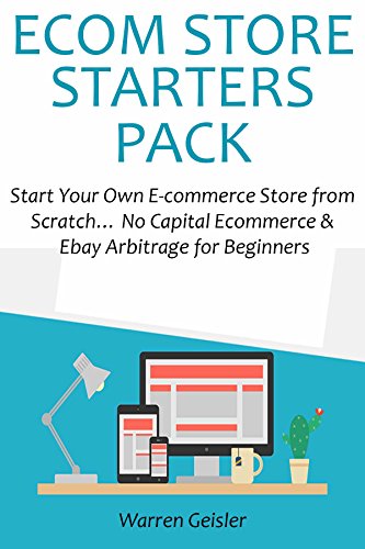 E-COM STORE STARTERS PACK: Start Your Own E-commerce Store from Scratch… No Capital Ecommerce & Ebay Arbitrage for Beginners (English Edition)