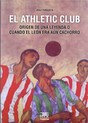 El Athletic Club: Origen de una leyenda o cuando el león era aún cachorro (Easo)