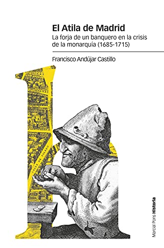 El Atila de Madrid: La forja de un banquero en la crisis de la monarquía (1685-1715) (Estudios)