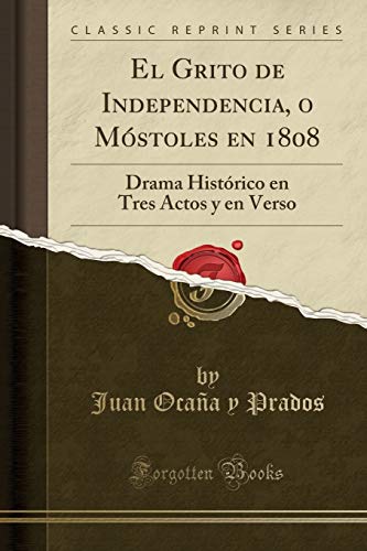 El Grito de Independencia, o Móstoles en 1808: Drama Histórico en Tres Actos y en Verso (Classic Reprint)