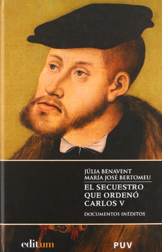 El secuestro que ordenó Carlos V: Introducción, documentos inéditos y notas: 2 (Documentos Inéditos de Carlos V)