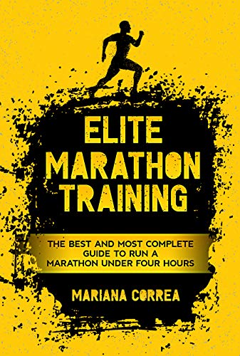 ELITE MARATHON TRAINING : THE BEST AND MOST COMPLETE GUIDE TO RUN A MARATHON UNDER FOUR HOURS (English Edition)