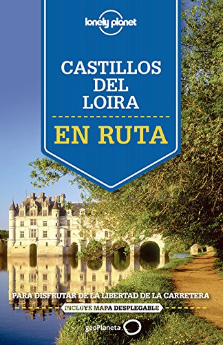 En ruta por los castillos del Loira: Para disfrutar de la libertad de la carretera (Guías En ruta Lonely Planet)