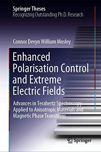 Enhanced Polarisation Control and Extreme Electric Fields: Advances in Terahertz Spectroscopy Applied to Anisotropic Materials and Magnetic Phase Transitions (Springer Theses) (English Edition)